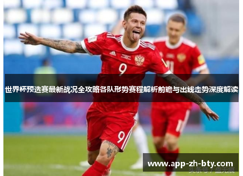 世界杯预选赛最新战况全攻略各队形势赛程解析前瞻与出线走势深度解读 世界杯预选赛最新战况全攻略各队形势赛程解析前瞻与出线走势深度解读