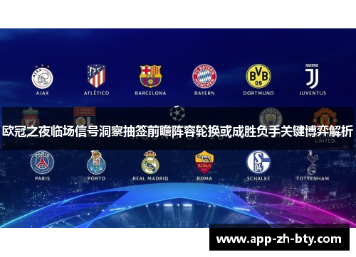 欧冠之夜临场信号洞察抽签前瞻阵容轮换或成胜负手关键博弈解析