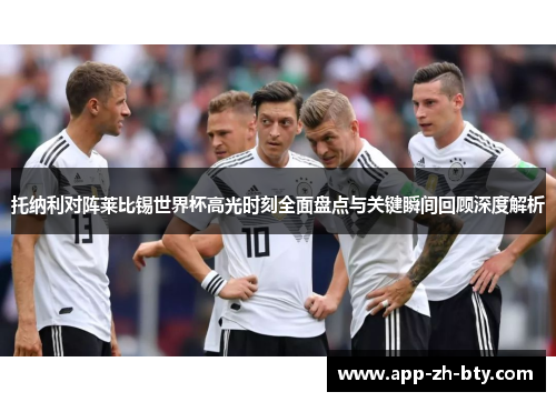 托纳利对阵莱比锡世界杯高光时刻全面盘点与关键瞬间回顾深度解析
