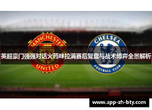 英超豪门强强对话火药味拉满赛后复盘与战术博弈全景解析 英超豪门强强对话火药味拉满赛后复盘与战术博弈全景解析
