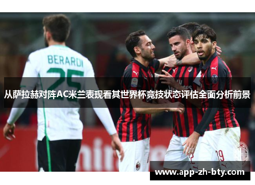 从萨拉赫对阵AC米兰表现看其世界杯竞技状态评估全面分析前景