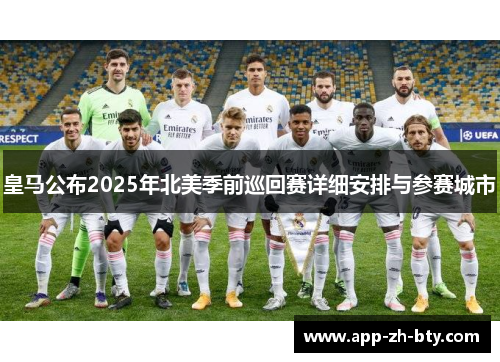 皇马公布2025年北美季前巡回赛详细安排与参赛城市 皇马公布2025年北美季前巡回赛详细安排与参赛城市