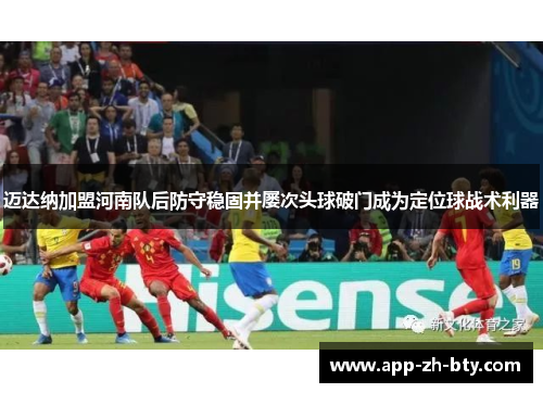 迈达纳加盟河南队后防守稳固并屡次头球破门成为定位球战术利器