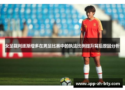 女足裁判逐渐增多在男足比赛中的执法比例提升背后原因分析