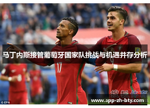 马丁内斯接管葡萄牙国家队挑战与机遇并存分析