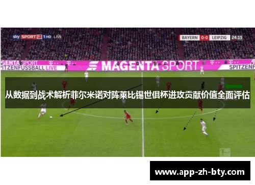 从数据到战术解析菲尔米诺对阵莱比锡世俱杯进攻贡献价值全面评估
