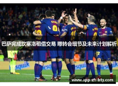 巴萨完成坎塞洛租借交易 曝转会细节及未来计划解析 巴萨完成坎塞洛租借交易 曝转会细节及未来计划解析